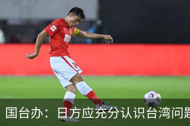 国台办：日方应充分认识台湾问题的高度敏感性 停止挑衅滋事