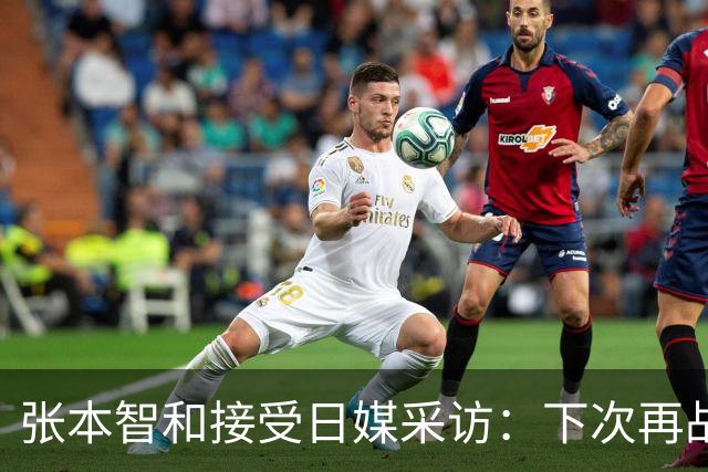 张本智和接受日媒采访：下次再战中国队，日本胜出的可能性也很高