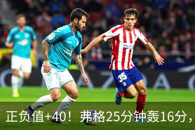 正负值+40！弗格25分钟轰16分，他下场广东净输22分