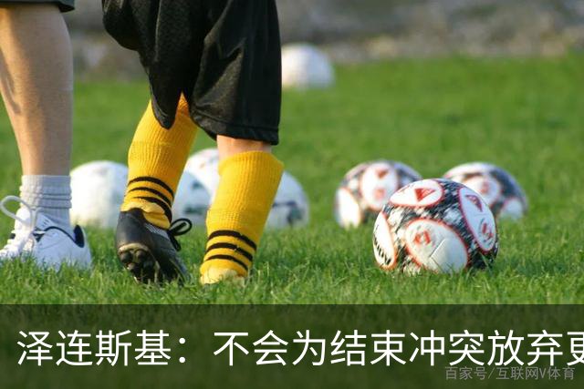 泽连斯基：不会为结束冲突放弃更多领土