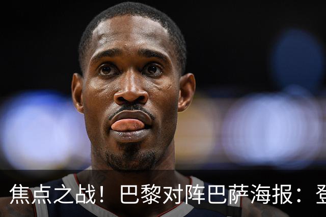 焦点之战！巴黎对阵巴萨海报：登贝莱、法比安、维蒂尼亚出镜