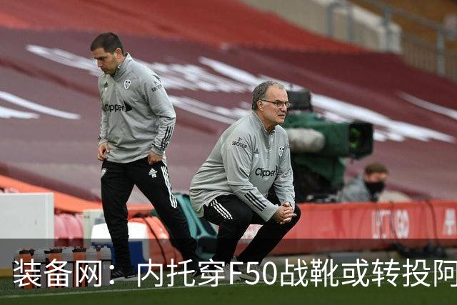 装备网：内托穿F50战靴或转投阿迪，此前他一直穿着耐克足球鞋