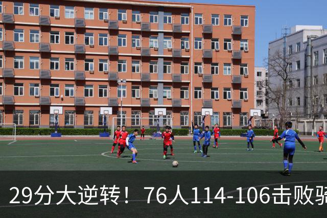 29分大逆转！76人114-106击败骑士，这一战不得不承认6个现实：老詹的第6冠有戏了