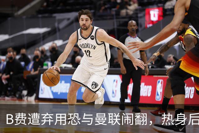 B费遭弃用恐与曼联闹翻，热身后被告知没份出场！拒绝续约明年走人