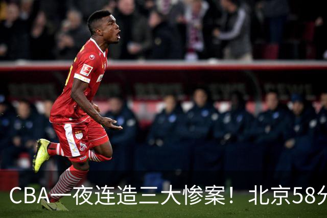 CBA一夜连造三大惨案！北京58分狂胜后再赢44分：辽篮苦主42分惨败